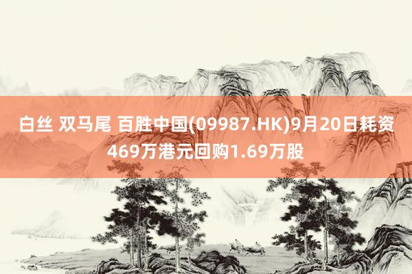 白丝 双马尾 百胜中国(09987.HK)9月20日耗资469万港元回购1.69万股