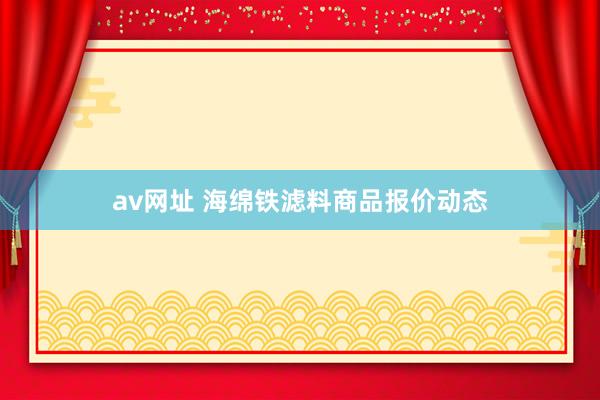 av网址 海绵铁滤料商品报价动态