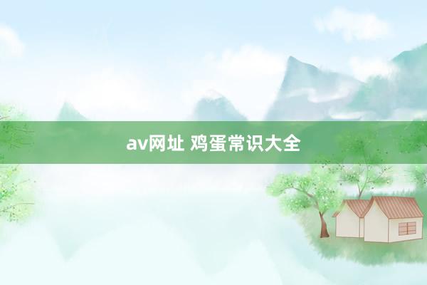 av网址 鸡蛋常识大全