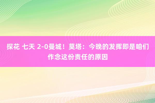 探花 七天 2-0曼城！莫塔：今晚的发挥即是咱们作念这份责任的原因