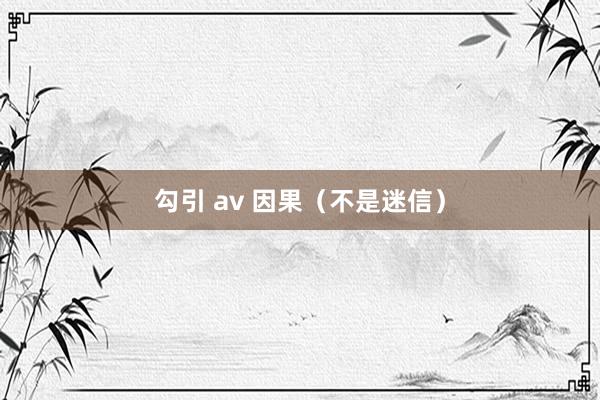 勾引 av 因果（不是迷信）