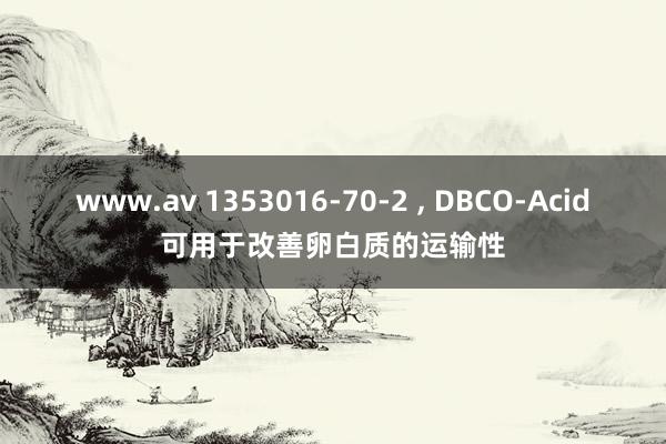 www.av 1353016-70-2 ， DBCO-Acid可用于改善卵白质的运输性